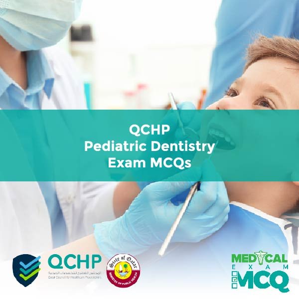 QCHP Pediatric Dentistry Exam MCQs